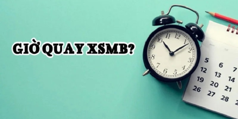 Mấy giờ quay xổ số chính xác